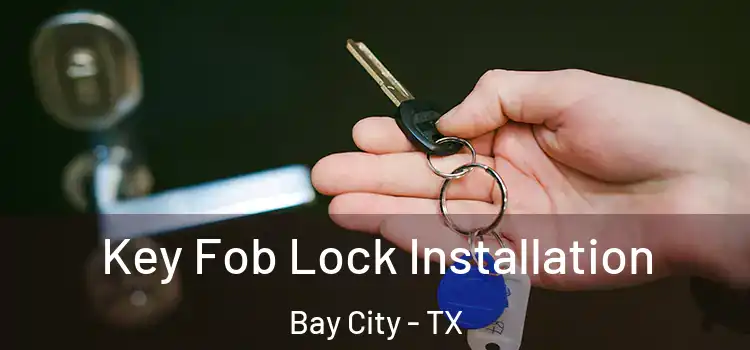 Key Fob Lock Installation Bay City - TX